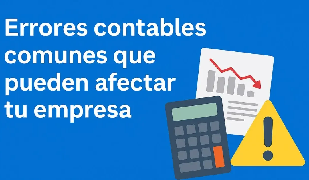 Errores contables comunes que pueden afectar tu empresa